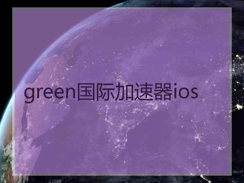 green国际加速器ios