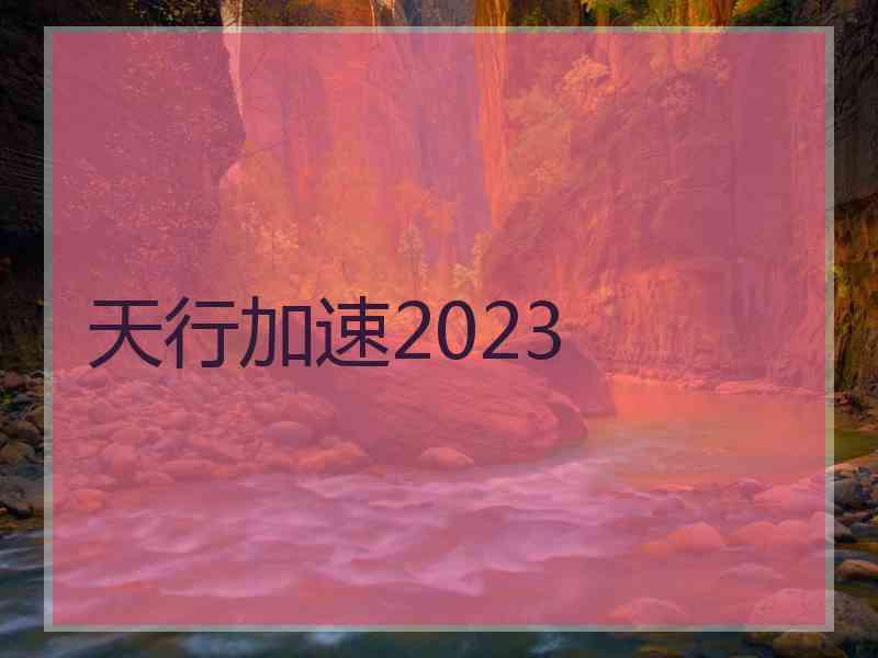 天行加速2023