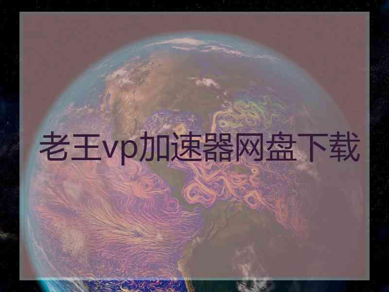 老王vp加速器网盘下载