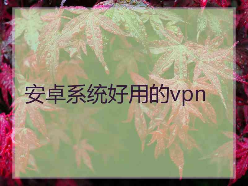 安卓系统好用的vpn