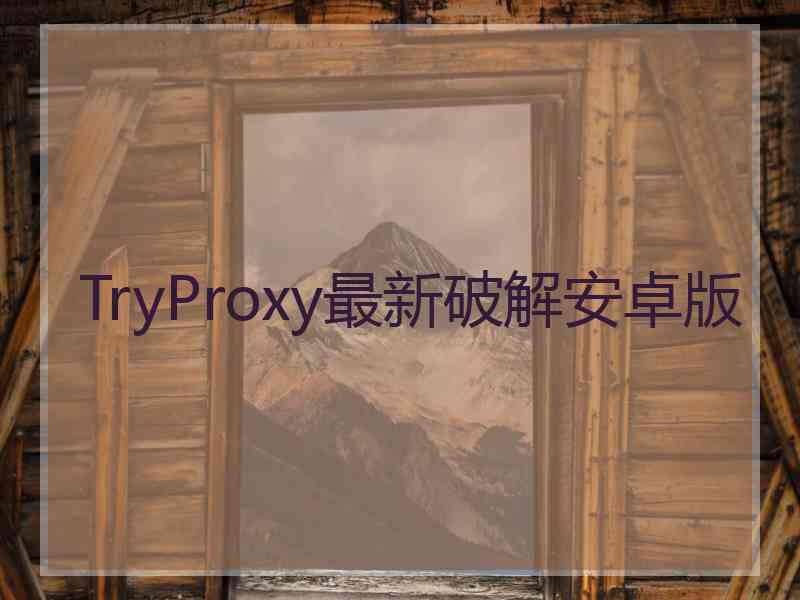 TryProxy最新破解安卓版