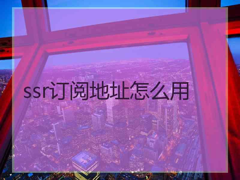 ssr订阅地址怎么用