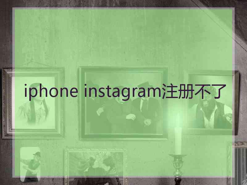 iphone instagram注册不了