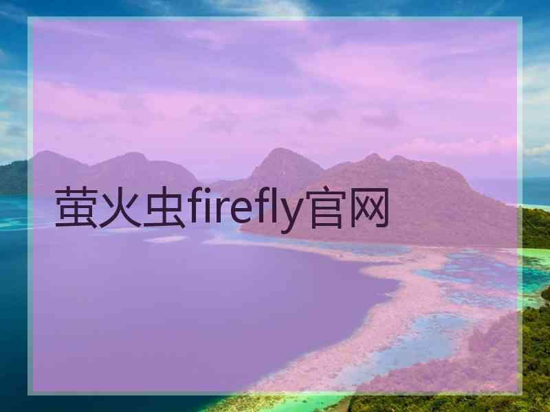 萤火虫firefly官网